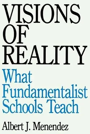 Visions of Reality: What Fundamentalist Schools Teach by Albert J. Menendez