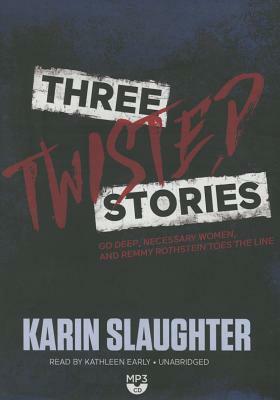 Three Twisted Stories: Go Deep, Necessary Women, and Remmy Rothstein Toes the Line by Karin Slaughter