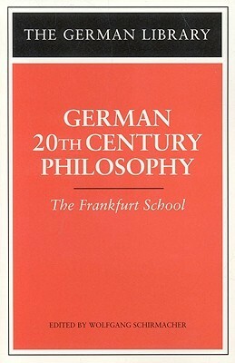 German 20th Century Philosophy: The Frankfurt School by Wolfgang Schirmacher