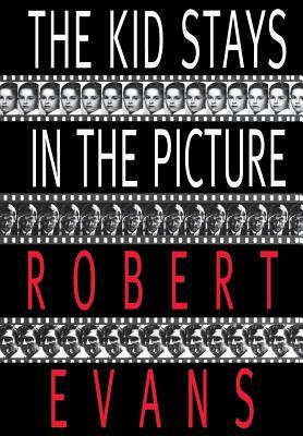 The Kid Stays in the Picture by Robert Evans, Bob Evans