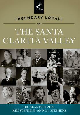 Legendary Locals of the Santa Clarita Valley, California by Kim Stephens, Dr Alan Pollack, E. J. Stephens