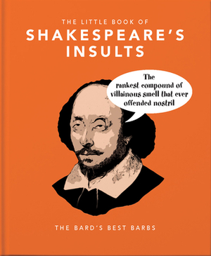 The Little Book of Shakespeare's Insults: Biting Barbs and Poisonous Put-Downs by 