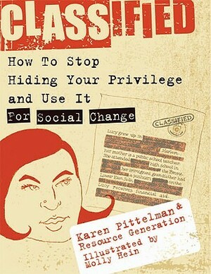 Classified: How to Stop Hiding Your Privilege and Use It for Social Change! by Molly Hein, Resource Generation, Karen Pittelman