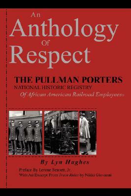 An Anthology of Respect: The Pullman Porters National Historic Registry of African American Railroad Employees by Lyn Hughes