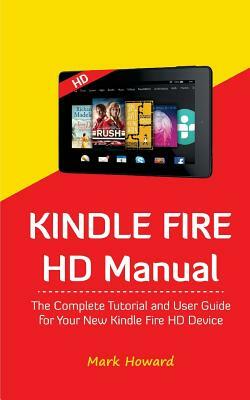 Kindle Fire HD Manual: The Complete Tutorial and User Guide for Your New Kindle by Mark Howard