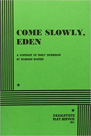 Come Slowly, Eden: A Portrait of Emily Dickinson by Norman Rosten