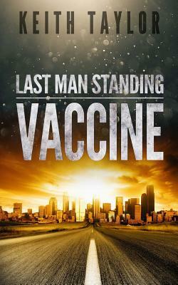 Vaccine: Last Man Standing Book 3 by Keith Taylor