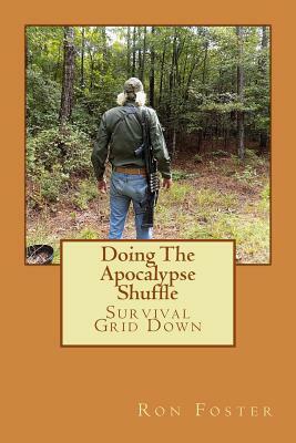 Doing The Apocalypse Shuffle: Southern Prepper Adventure Fiction of Survival Grid Down by Ron Foster