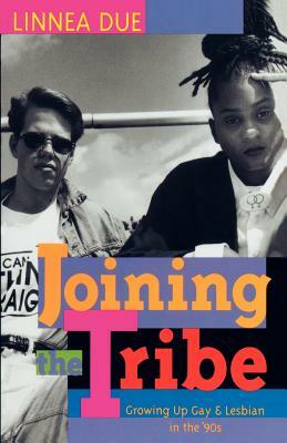 Joining the Tribe: Growing Up Gay and Lesbian in the '90s by Linnea Due