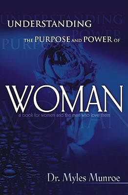 Understanding the Purpose and Power of Woman by Myles Munroe