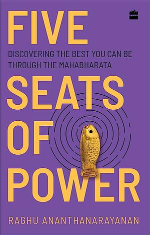 Five Seats of Power : Leadership Insights from the Mahabharata by Raghu Ananthanarayanan