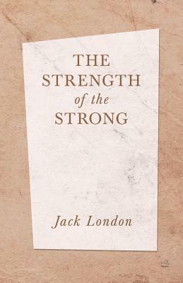 The Strength of the Strong by Jack London