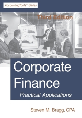 Corporate Finance: Third Edition by Steven M. Bragg