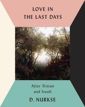 Love in the Last Days: After Tristan and Iseult by D. Nurkse