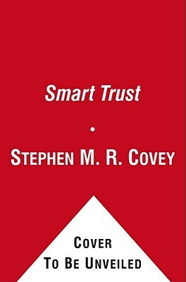 Smart Trust: Creating Prosperity, Energy, and Joy in a Low-Trust World by Greg Link, Stephen M. R. Covey