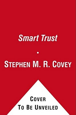 Smart Trust: Creating Prosperity, Energy, and Joy in a Low-Trust World by Stephen M. R. Covey, Greg Link