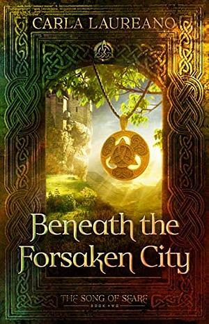 Beneath the Forsaken City by Carla Laureano