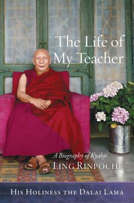 The Life of My Teacher: A Biography of Kyabjé Ling Rinpoché by Dalai Lama XIV