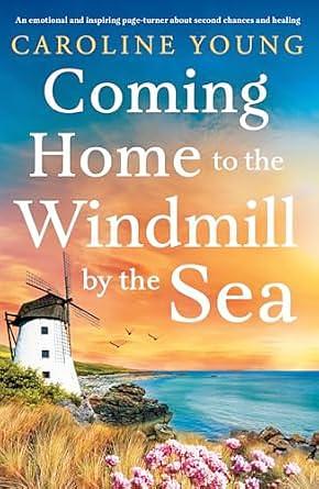 Coming Home to the Windmill by the Sea by Caroline Young, Caroline Young