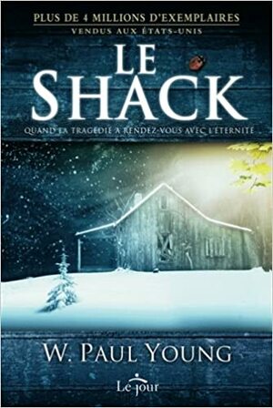 Le Shack: Quand la tragédie a rendez-vous avec l'éternité by Wm. Paul Young