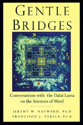 Gentle Bridges: Conversations with the Dalai Lama on the Sciences of Mind by Jeremy W. Hayward, The Dalai Lama