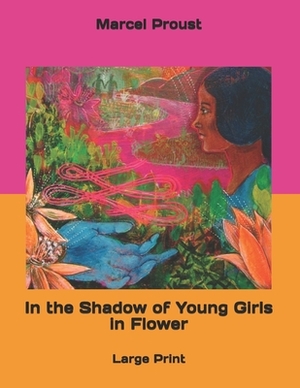 In the Shadow of Young Girls in Flower: Large Print by Marcel Proust