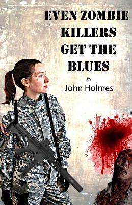 Even Zombie Killers Get The Blues by John F. Holmes, John F. Holmes