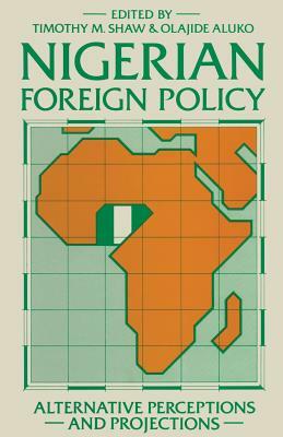 Nigerian Foreign Policy: Alternative Perceptions and Projections by Timothy M. Shaw, Olajide Aluko