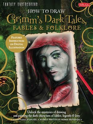 How to Draw Grimm's Dark Tales, Fables & Folklore: Unlock the Mysteries of Drawing and Painting the Dark Characters of Fables, Legends, and Lore by Merrie Destefano