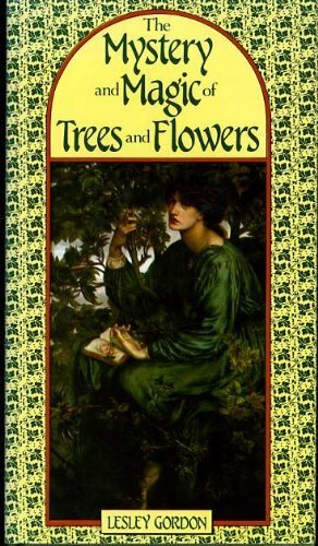 The Mystery and Magic of Trees and Flowers by Lesley Gordon