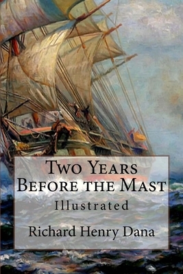 Two Years Before the Mast: Illustrated by Richard Henry Dana