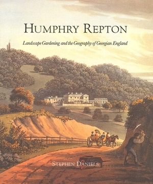 Humphry Repton: Landscape Gardening and the Geography of Georgian England by Stephen Daniels