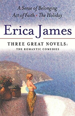 Three Great Novels: A Sense of Belonging / Act of Faith / The Holiday by Erica James