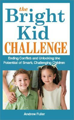 The Bright Kid Challenge: Ending Conflict and Unlocking the Potential of Smart, Challenging Children by Andrew Fuller