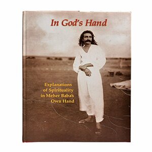 In God's Hand: Explanations of Spirituality in Meher Baba's Own Hand by Meher Baba