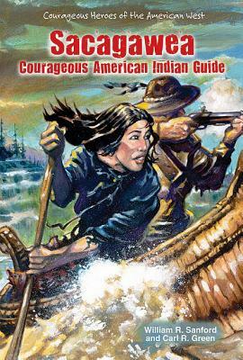 Sacagawea: Courageous American Indian Guide by William R. Sanford, Carl R. Green