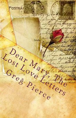 Dear Mary, The Lost Love Letters by Greg Pierce