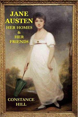 Jane Austen - Her Home and Friends by Constance Hill, Constance Hill