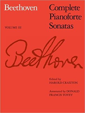 Complete Pianoforte Sonatas, Volume III: v. 3 by Ludwig van Beethoven, Harold Craxton, Donald Francis Tovey