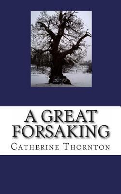 A Great Forsaking by Catherine Thornton