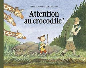 Attention au crocodile ! by Lisa Moroni, Eva Eriksson