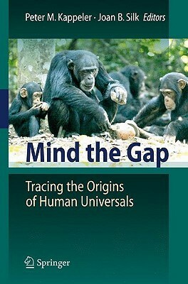 Mind the Gap: Tracing the Origins of Human Universals by Joan B. Silk, Peter M. Kappeler