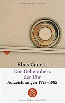 Das Geheimherz der Uhr : Aufzeichnungen 1973-1985 by Elias Canetti