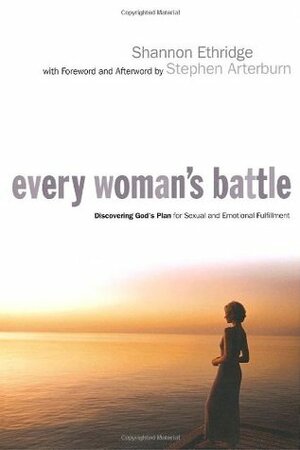 Every Woman's Battle: Discovering God's Plan for Sexual and Emotional Fulfillment by Shannon Ethridge