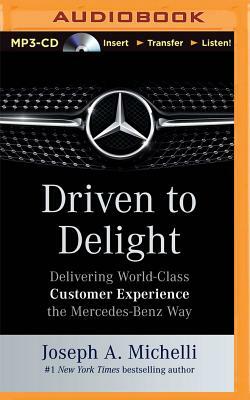 Driven to Delight: Delivering World-Class Customer Experience the Mercedes-Benz Way by Joseph A. Michelli