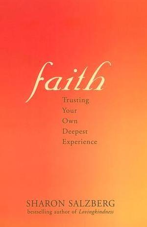 Faith: Trusting Your Own Deepest Experience by Sharon Salzberg