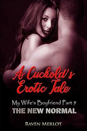 A Cuckold's Erotica Tale - My Wife's Boyfriend Part 9: The New Normal by Raven Merlot