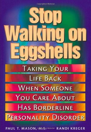 Stop Walking on Eggshells: Taking Your Life Back When Someone You Care about Has Borderline Personality Disorder by Paul T. Mason