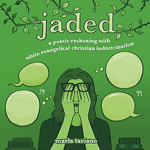 jaded: a poetic reckoning with white evangelical christian indoctrination by Marla Taviano