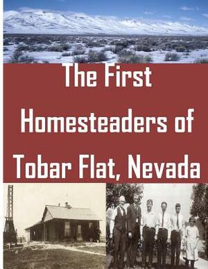 The First Homesteaders of Tobar Flat, Nevada by U. S. Department of Interior